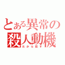 とある異常の殺人動機（だから殺す）