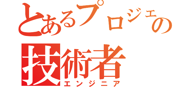 とあるプロジェクトの技術者（エンジニア）