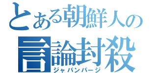 とある朝鮮人の言論封殺（ジャパンパージ）