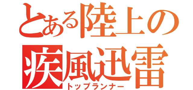 とある陸上の疾風迅雷（トップランナー）