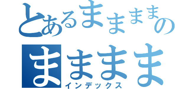 とあるままままままのままままま（インデックス）