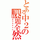 とある中２の課題全然（オワラナイ☆）