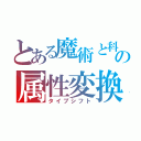 とある魔術と科学と仮想世界の属性変換（タイプシフト）