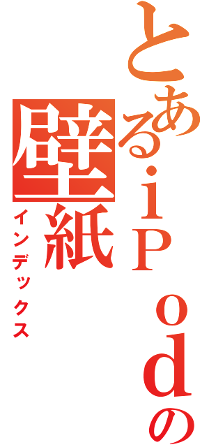 とあるｉＰｏｄの壁紙（インデックス）