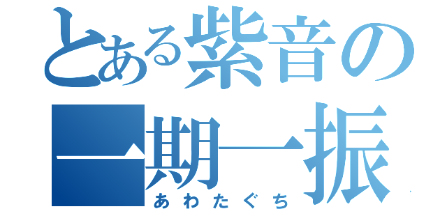 とある紫音の一期一振（あわたぐち）