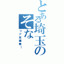 とある埼玉のそな（リア充爆発！）