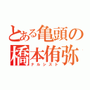 とある亀頭の橋本侑弥（ナルシスト）