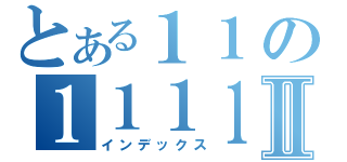 とある１１の１１１１Ⅱ（インデックス）