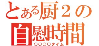 とある厨２の自慰時間（○○○○タイム）