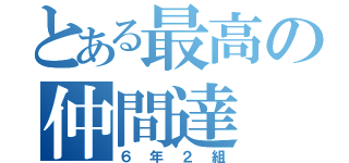 とある最高の仲間達（６年２組）