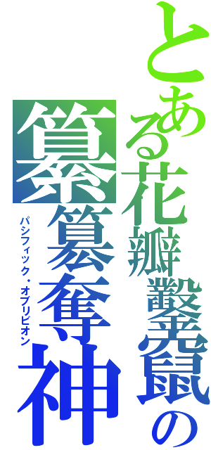 とある花瓣鑿竄の纂簒奪神（パシフィック・オブリビオン）