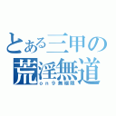 とある三甲の荒淫無道（ｏｎ９無極限）