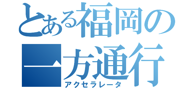 とある福岡の一方通行（アクセラレータ）