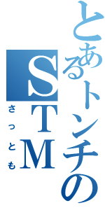 とあるトンチのＳＴＭ（さっとも）