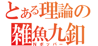 とある理論の雑魚九釦（Ｎポッパー）