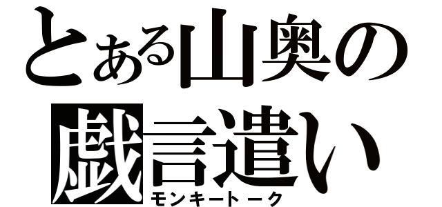 とある山奥の戯言遣い（モンキートーク）