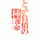 とある負債の種運命（デスティニー）