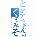 とあるアベさんのくそみそ（テクニック）