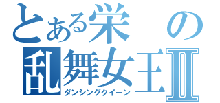 とある栄の乱舞女王Ⅱ（ダンシングクイーン）