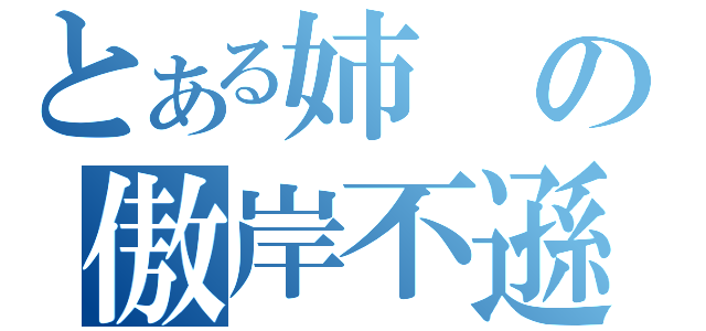 とある姉の傲岸不遜（）