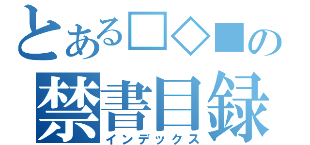 とある□◇■の禁書目録（インデックス）