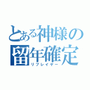 とある神様の留年確定（リプレイヤー）