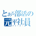 とある部活の元平社員（フリーター）