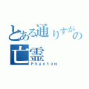 とある通りすがりの亡霊（Ｐｈａｎｔｏｍ）