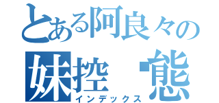 とある阿良々の妹控狀態（インデックス）