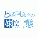 とある阿良々の妹控狀態（インデックス）