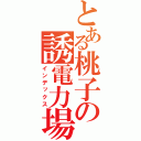 とある桃子の誘電力場（インデックス）