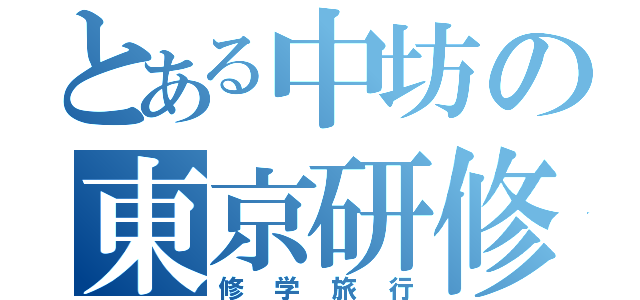 とある中坊の東京研修（修学旅行）