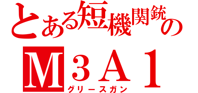 とある短機関銃のＭ３Ａ１（グリースガン）