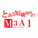 とある短機関銃のＭ３Ａ１（グリースガン）