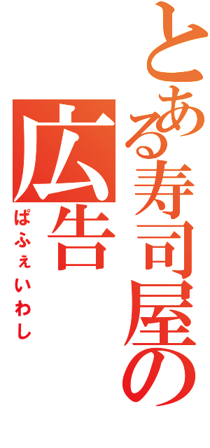 とある寿司屋の広告（ぱふぇいわし）