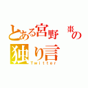 とある宮野 棗の独り言（Ｔｗｉｔｔｅｒ）