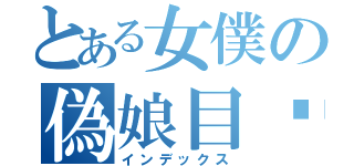 とある女僕の偽娘目錄（インデックス）