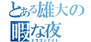 とある雄大の暇な夜（ドラゴンナイト）