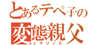 とあるテペ子の変態親父（ｃマリノス）