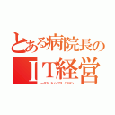 とある病院長のＩＴ経営（レーザ５、カノープス、クマデン）