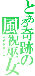 とある奇跡の風祝巫女（コチヤサナエ）