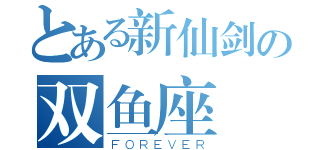 とある新仙剑の双鱼座（ＦＯＲＥＶＥＲ）