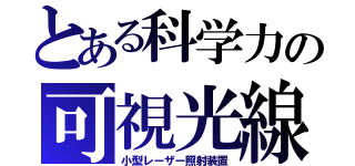 とある科学力の可視光線（小型レーザー照射装置）