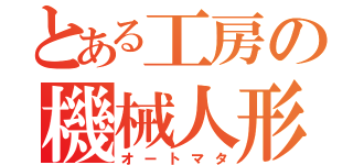 とある工房の機械人形（オートマタ）