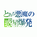 とある悪魔の惑星爆発（＼デデーン／）