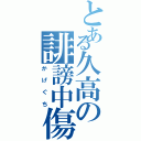 とある久高の誹謗中傷Ⅱ（かげぐち）