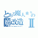 とある魔人乗りの魔改造Ⅱ（Ｔｈｅ Ｊａｐａｎｅｓｅ Ｖ４ ｓｐｉｒｉｔ）