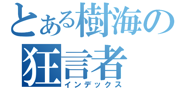 とある樹海の狂言者（インデックス）