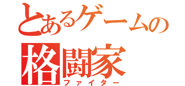 とあるゲームの格闘家（ファイター）