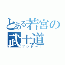 とある若宮の武士道（ブシドー！）